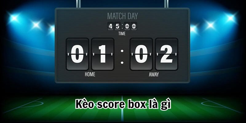 Kèo Chấp Score Box - Bí Kíp Chơi Chuẩn, Thắng Lớn 2 Kèo chấp Score Box là gì?